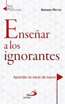 enseñar a los ignorantes: aprender es nacer de nuevo-armando matteo-9788428549295