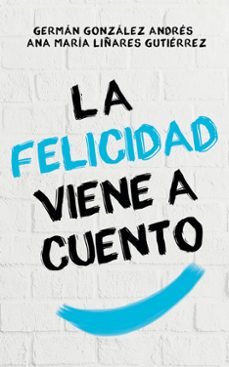 la felicidad viene a cuento-ana maria linares gutierrez-german gonzalez andres-9788429328295