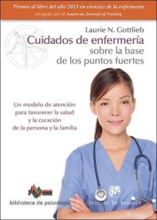 cuidados de enfermeria sobre la base de los puntos fuertes: un modelo de atencion para favorecer la salud y la curacion de la   persona y la familia-laurie n. gottlieb-9788433027795