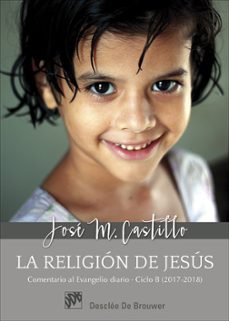 la religion de jesus: comentarios al evangelio diario  ciclo b (2017-2018)-jose maria castillo-9788433029195