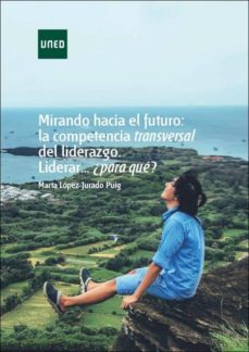 mirando hacia el futuro: la competencia transversal del liderazgo . liderar...¿para qué?-marta lopez jurado puig-9788436273595