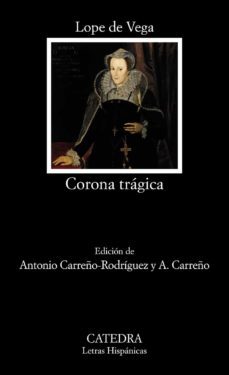 corona tragica: vida y muerte de la serenisima reina de escocia m aria estuardo-felix lope de vega y carpio-9788437632995