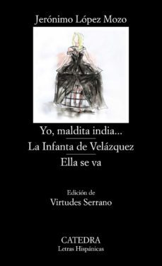 yo, maldita india; la infanta de velazquez; ella se va-jeronimo lopez de mozo-9788437639895