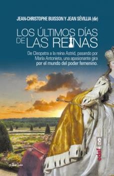 los ultimos dias de las reinas: de cleopatra a la reina astrid pasando por maria antonieta, una apasionante gira por el mundo   del poder femenino-jean christophe buisson-9788441437395