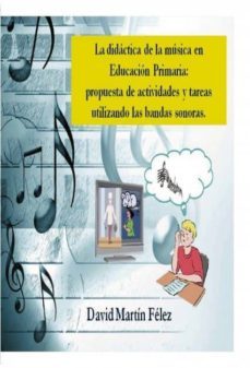 la didactica de la musica en educacion primaria: propuesta de actividades y tareas utilizando las bandas sonoras (ebook)-david martin felez-9788468658995