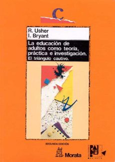 la educacion de adultos como teoria, practica e investigacion: el triangulo cautivo-r. usher-i. bryant-9788471123695