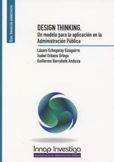 desing thinking: un modelo para la aplicacion en la administracion publica-lazaro echegaray eizaguirre-9788473515795