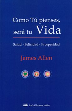como tu pienses, sera tu vida: salud, felicidad, prosperidad-9788476271995