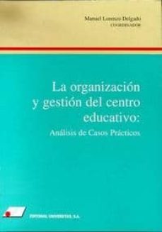 la organizacion y gestion del centro educativo: analisis de los c asos practicos (2ª ed.)-manuel lorenzo delgado-9788479911195