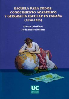 escuela para todos, conocimiento  academico y geografia escolar e n españa (1830-1953)-alberto luis gomez-9788481024395