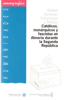 catolicos, monarquicos y fascistas en almeria durante la segunda republica-rafael quirosa cheyrouze-9788482401195