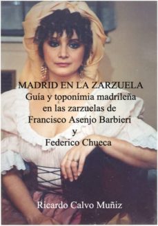madrid en la zarzuela: guia y toponimia madrileña en las zarzuelas de francisco asenjo barbieri y federico chueca (ebook)-ricardo calvo muñiz-9788483261095