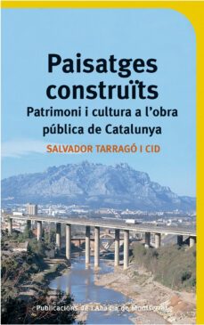 paisatges construits: patrimoni i cultura a l obra publica de cat alunya-salvador tarrago-9788484153795