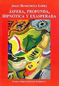 aspera, profunda, hipnotica y exasperada-jesus hinestrosa lopez-9788484345695