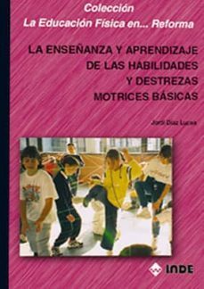 la enseñanza y aprendizaje de las habilidades y destrezasmotrices basicas-jordi diez lucea-9788487330995