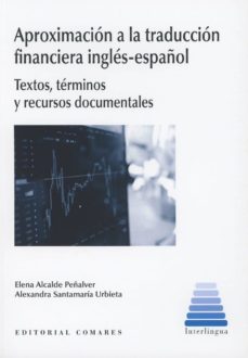 aproximacion a la traduccion financiera ingles-español: textos, terminos y recursos documentales-elena alcalde peñalver-9788490457795