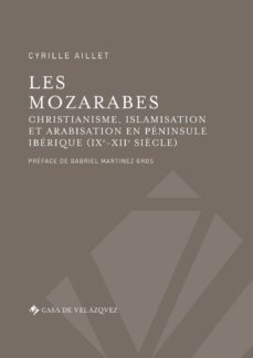 les mozarabes: christianisme, islamisation  et arabisatin en peninsule iberique (ix-xii siecle)-cyrille aillet-9788490961995