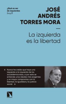 la izquierda es la libertad-jose andres torres mora-9788490975695