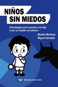 niños sin miedos: estrategias para ayudar a tu hijo a ser un adulto sin panico-maribel martinez-miguel herrador-9788491170495