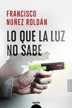 lo que la luz no sabe-francisco nuñez roldan-9788491898795