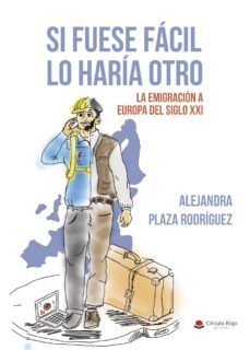 si fuese facil lo haria otro. la emigracion a la europa del siglo xxi-alejandra plaza rodriguez-9788491945895
