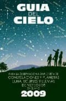 guia del cielo 2009: para la observacion a simple vista de conste laciones y planetas, luna, eclipses y lluvias de meteoros-9788493275495