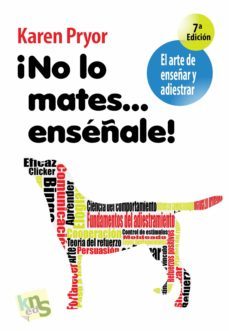 ¡no lo mates...enseñale!: el arte de enseñar y adiestrar-9788493323295
