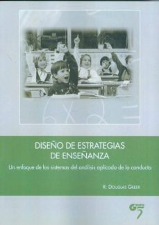 diseño de estrategias de enseñanza: un enfoque de los sistemas de l analisis aplicado de la conducta-douglas greer-9788494142895