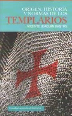 origen, historia y normas de los templarios-vicente joaquin bastus-9788494508295