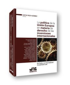 politica de la union europea en materia de derecho de las inversi ones internacionales. eu policy on international investment law-katia fach gomez-9788494682995