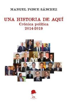 una historia de aqui: cronica politica. 2014-2019-manuel ponce sanchez-9788494799495