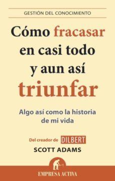 como fracasar en casi todo y aun asi triunfar-scott adams-9788496627895