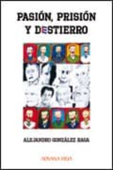 pasion, prision y destierro: memorias de un prisionero politico c ubano-alejandro gonzalez raga-9788496846395