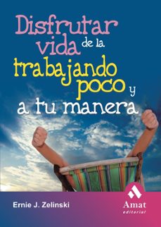 disfrutar de la vida trabajando poco y a tu manera-ernie j. zelinski-9788497352895