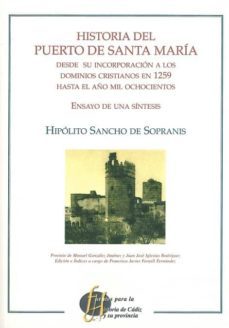 historia del puerto de santa maria. desde su incorporacion a los dominios cristianos en 1529 hasta el año 1800-sancho de sopranis-9788498281095