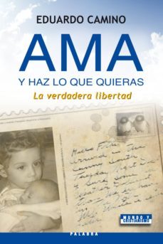 ama y haz lo que quieras: la verdadera libertad-eduardo camino-9788498403695