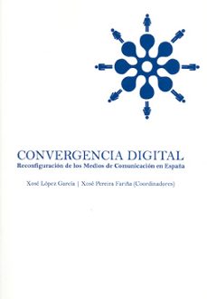convergencia digital: reconfiguracion de los medios de comunicaci on en españa-xose lopez garcia-9788498873795