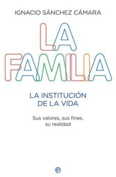 la familia: la institucion de la vida: sus valores, sus fines, su realidad-9788499700595