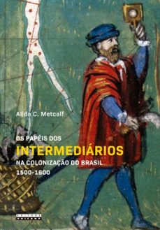 os papeis dos intermediarios na colonizaço do brasil 1500 - 1600 (ebook)-alida c. metcalf-9788526818095