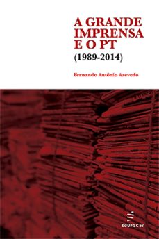 a grande imprensa e o pt (1989-2014) (ebook)-9788576005995