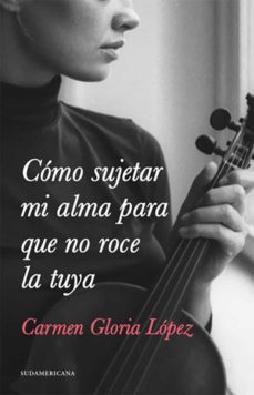 como sujetar mi alma para que no roce la tuya (ebook)-carmen gloria lopez-9789562626095
