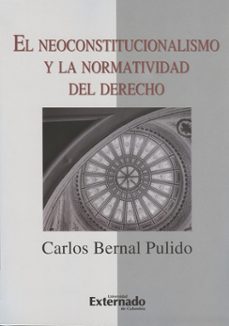 el neoconstitucionalismo y la normatividad del derecho-carlos bernal pulido-9789587104295