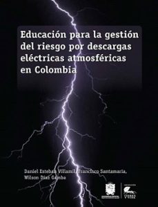 educacion para la gestion del riesgo por descargas electricas atmosfericas en colombia (ebook)-daniel esteban villamil-francisco santamaría-wilson díaz gamba-9789587874495