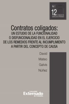 contratos coligados. un estudio de la funcionalidad o disfuncionalidad en el ejercicio de los remedios frente al incumplimiento a partir del concepto de causa (ebook)-david mateo galvis nuñez-9789587907995