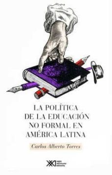 la politica de la educacion no formal en america latina-carlos alberto torres-9789682319495