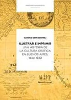 ilustrar e imprimir. una historia de la cultura grafica en buenos aires, 1830-1930-9789874509895
