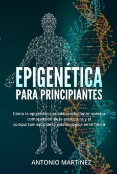 epigenetica  para principiantes. como la epigenetica puede revolucionar nuestra comprension de la estructura y el comportamiento de la vida biologica en la tierra (ebook)-antonio martinez-9791221412895