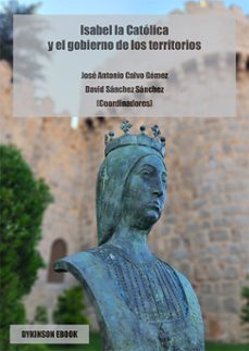 isabel la catolica y el gobierno de los territorios (ebook)-jose antonio calvo gomez-david sanchez sanchez-9791370065195
