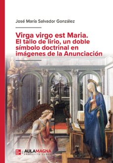 virga virgo est maria. el tallo de lirio, un doble símbolo doctri nal en imágenes de la anunciación-jose maria salvador gonzalez-9791387666095