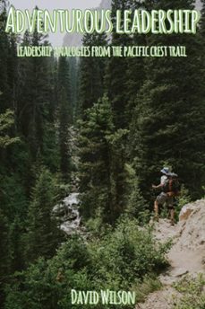 adventurous leadership: leadership analogies from the pacific crest trail (ebook)-david wilson-9798227774095